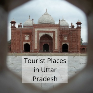 Famous Tourist Places in Uttar Pradesh That you must Visit